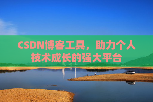 CSDN博客工具,助力个人技术成长的强大平台